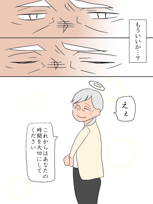 「もういいか・・・？」「ええ、これからはあなたの時間を大切にしてください」