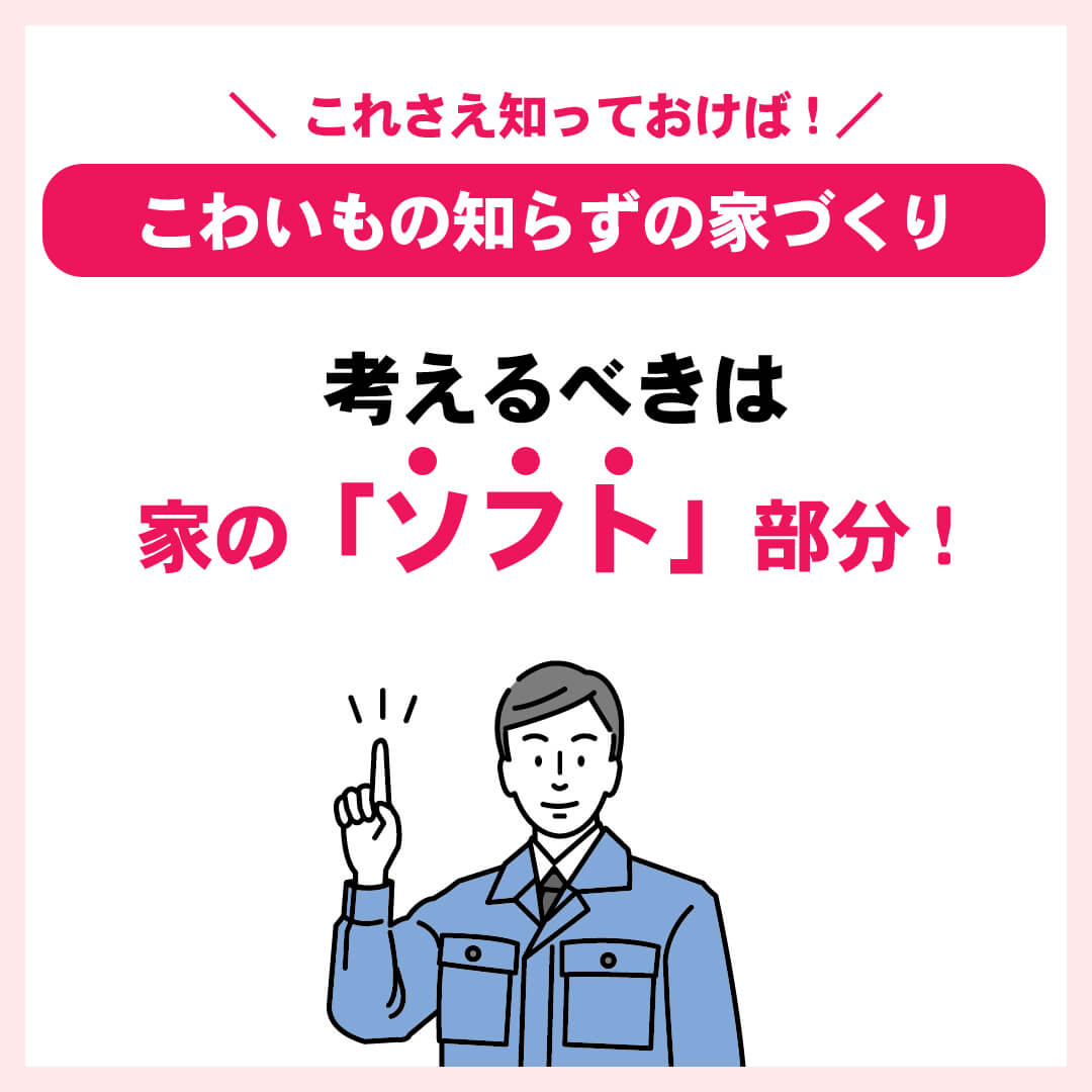 こわいもの知らずの家づくり考えるべきは家の「ソフト」部分